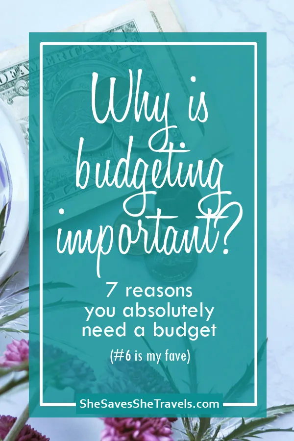 why is budgeting important - 7 reasons you absolutely need a budget